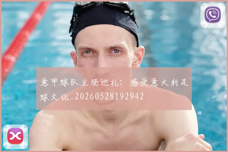 意甲球队主场巡礼：感受意大利足球文化_20260528192942