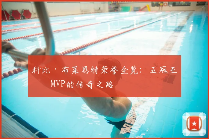 科比·布莱恩特荣誉全览：五冠王与MVP的传奇之路