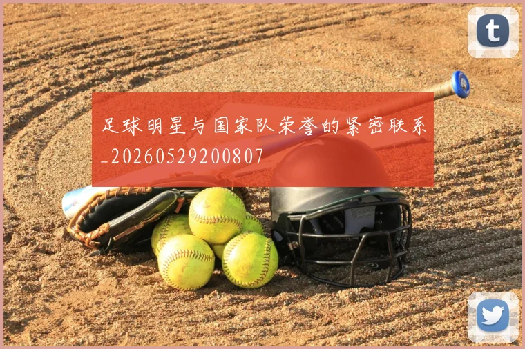 足球明星与国家队荣誉的紧密联系_20260529200807