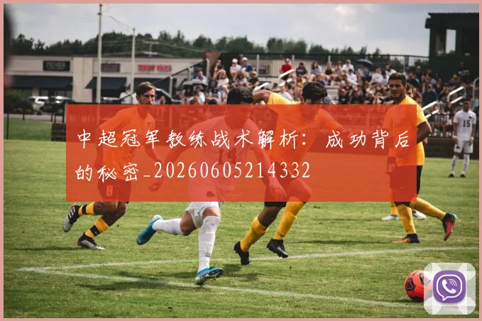 中超冠军教练战术解析:成功背后的秘密_20260605214332