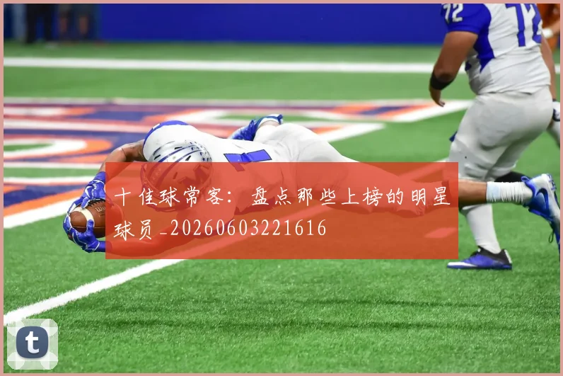 十佳球常客：盘点那些上榜的明星球员_20260603221616